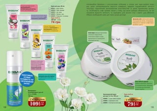 Мигдальна олія та мед відмінно
захищають руки від старіння
та забезпечують інтенсивне
зволоження
Формула з корисними
жирними кислотами,
Омега 3-6-9 і вітамінами
групи В забезпечує
посилений догляд і
глибоке живлення
Натуральний ефективний
протигрибковий та
антибактеріальний догляд,
чинить заспокійливу дію
Авокадо містить багаті жирні
кислоти-антиоксиданти для
інтенсивного зволоження
Олія ши і боби какао
прекрасно пом'якшують та
розгладжують шкіру рук,
прибирають почервоніння
4303011 – Кокос і ваніль
4303012 – Лайм і авокадо
4303013 – Ши і какао
4303014 – Мигдаль і мед
4303015 – Ягода асаї та чорниця
Крем для рук, 40 мл
198 199
1
4
1
2
3
4
5
5
2
3
109
грн
3,6
ББ
СУПЕРЦІНА
6
7
8
190 грн
200 мл, 4310004
Дезодорант-
антиперспірант для ніг
6
ЕФЕКТИВНО
УСУВАЄ
ПІТЛИВІСТЬ НІГ
І НЕПРИЄМНИЙ
ЗАПАХ
Алое вера захищає від впливу
зовнішніх подразників,
інтенсивно живить шкіру,
відновлюючи її природний
здоровий вигляд.
Інноваційна формула з рослинними олійками у складі цих чудо-кремів пода-
рує шкірі неперевершене відчуття комфорту завдяки надзвичайній легкості
текстури, підсиленим зволожуючим властивостям та дуже приємному арома-
ту. Особливість софт кремів також у тому, що вони швидко вбираються, не за-
лишаючи відчуття липкості, та підходять для всього тіла і навіть для обличчя.
Обери необхідний саме для твоєї шкіри догляд!
Олія чайного дерева
глибоко зволожує, бореться
з почервоніннями, прищами
та іншими висипаннями,
усуває свербіж.
Арганова олія сприяє регенерації
пошкоджених клітин, попереджає
передчасне старіння та ефективно
запобігає сухості.
Зволожуючий крем
для рук та тіла, 300 мл
4308002 – З олією чайного дерева
4308003 – З аргановою олією
4308004 – З екстрактом алое вера
Будь-який за:
74 грн
2,5 ББ100 грн
79
грн
2,6
ББ
СУПЕРЦІНА
160 грн
Будь-який за:
7
8
9
9
 