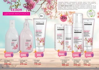 30+
650 грн
489 грн
16,3 ББ
Антивіковий крем
для обличчя
50 мл, 3609025
4 Очищаюча пінка
для вмивання
200 мл, 3609026
300 грн
219 грн
7,3 ББ
5
240 грн
179 грн
6,0 ББ
Антивікова маска
для обличчя
100 мл, 3609027
6
380 грн
279 грн
9,3 ББ
Шампунь для волосся
300 мл, 3601024
1
180 грн
119 грн
4,0 ББ
Крем для рук
75 мл, 3603003
3Лосьйон для тіла
300 мл, 3608011
2
380 грн
279 грн
9,3 ББ
СЕЗОН
ЦВІТІННЯ ЖІНОЧНОСТІ
1
2
3
4
5
6
Стародавню традицію насолоджуватися цвітінням сакури в Японії називають
О-Ханамі. Японці проводять години під квітучими деревами, спостерігаючи це
прекрасне явище та насолоджуючись життям, прогулянками та пікніками.
Серія Organic Japanese Flower дає можливість поринути в чарівний світ Азії, не
виходячи з дому. Милуйтеся своєю вродою, розквітайте за допомогою засобів
від бренду Thalia та отримуйте справжнє задоволення від кожного дотику ніжних
текстур з рецептів красунь Далекого Сходу.
НЕМ
ІСТИТЬСУЛЬФАТІВ,
ЛУГІВ, ПАРАФІНОВ
И
Х
МАСЕЛІПАРАБЕ
НІВ
ПРОДУКЦІЮ THALIA
ВИГОТОВЛЕНО
З НАТУРАЛЬНИХ
ІНГРЕДІЄНТІВ
деталі на
с. 89
-25%
366
грн
ціна по акції
209
грн
ціна по акції
209
грн
ціна по акції
164
грн
ціна по акції
134
грн
ціна по акції
89
грн
ціна по акції
98 99
 