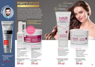 3
2
1
Промасажувати шкіру
голови впродовж 2-4
хвилин.
Завдяки вмісту
подрібнених кісточок
абрикоса та жожоба м’яко
відлущує ороговілі клітини
епідермісу та покращує
циркуляцію крові
в шкірі голови.
Нанести спрей мінімум
за 4 години до миття
голови.
Глибоко проникає у шкіру
голови, пробуджуючи
та стимулюючи до росту
волосяні фолікули,
пригнічує процеси старіння
волосин.
5
4
Нанести маску на вологе
волосся на 2-5 хвилини.
Кофеїн, олія мигдалю,
екстракти кропиви
та шавлії глибоко зволожують,
зміцнюють структуру
та відроджують волосся.
Вимити голову шампунем.
Формулу шампуню
підсилено екстрактом алое,
який з подвійною силою
прискорює ріст волосся
і позбавляє від лупи.
158 159
Інноваційна серія проти випадіння волосся для жінок
гарантовано прискорить ріст волосся, збільшить щільність
волосин, зміцнить та глибоко зволожить волосся. Активні
комплекси Baicapil™ та Rapidity NEW-5 Her™ з комбінації
рослинних компонентів подовжують життєвий цикл волосся
та покращують загальний стан шкіри голови. Засоби захища-
ють від шкідливої дії зовнішніх факторів, надають об’єму
та м’якості. Не містять парабенів, силіконів, емульгаторів
та штучних барвників.
ПОДАРУЙ СВОЄМУ ВОЛОССЮ
СПРАВЖНЮ СИЛУ
ТА ДИВОВИЖНИЙ ВИГЛЯД!
РІШУЧІ КРОКИ
ДО ГУСТОГО ВОЛОССЯ
1 КРОК 2 КРОК
3 КРОК 4 КРОК
ПІДХОДИТЬ
ДЛЯ ЖІНОК
І ЧОЛОВІКІВ
длячо
ловіків
2
330 грн 8,3 ББ
249 грн
30 мл, 4016003
Спрей-догляд проти випадіння
волосся для жінок 3 Пілінг для шкіри голови
300 мл, 4016002
7,3 ББ300 грн
219 грн
4 Шампунь для стимуляції
росту волосся для жінок
300 грн 7,3 ББ
219 грн
200 мл, 4001003
5 Маска для стимуляції
росту волосся для жінок
249 грн
330 грн 8,3 ББ
300 мл, 4016001
8,0 ББ
239 грн
1 Шампунь DF5 проти лупи
та випадіння волосся
для чоловіків
200 мл, 4001002
330 грн
 