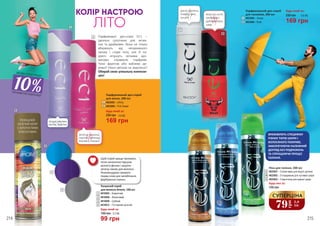 зелень, малина,
персик, троянда,
жасмин, сандал
груша, жасмин,
ваніль, праліне
1
2
6
3
4
3
4
5
6
5
8
диня, малина,
лимон, ірис,
пачулі
морські ноти,
грейпфрут,
дубовий мох,
лавр
7
10
11
9
Парфумовані део-спреї ЄС1 –
ідеальні супутники для актив-
них та драйвових. Вони не тільки
вбережуть від неприємного
запаху і слідів поту, але й на-
довго огорнуть легкими аро-
матами справжніх парфумів.
Тонкі фруктові або вабливо де-
ревні? Ніжні квіткові чи акватичні?
Обирай свою унікальну компози-
цію!
ВИСОКА КОНЦЕНТРАЦІЯ
ПАРФУМЕРНОЇ КОМПОЗИЦІЇ Парфумований део-спрей
для жінок, 200 мл
4823002 – Infinity
4823009 – Pink Sweet
1
2
230 грн
Будь-який за:
169 грн
5,6 ББ
9
10
11
Будь-яка за:
Піна для гоління, 200 мл
4822001 – З алое вера для міцної щетини
4822002 – З гліцерином для чутливої шкіри
4822003 – З ментолом для жирної шкіри
135 грн
Парфумований део-спрей
для чоловіків, 200 мл
4823005 – Snoop
4823006 – Bulls
7
8 169 грн
230 грн 5,6 ББ
Будь-який за:
ВРАХОВУЮТЬ СПЕЦИФІКУ
РІЗНИХ ТИПІВ ШКІРИ І
ВОЛОСЯНОГО ПОКРИВУ,
ЗАБЕЗПЕЧУЮЧИ НАЛЕЖНИЙ
ДОГЛЯД БЕЗ ПОДРАЗНЕНЬ
ТА СПРОЩУЮЧИ ПРОЦЕС
ГОЛІННЯ.
99 грн
3,3 ББ
РОЗКІШНИЙ
ЗОЛОТИЙ КОЛІР
З ЗОЛОТИСТИМИ
БЛИСКІТКАМИ
Щоб спрей краще тримався,
після нанесення підсуши
волосся феном і закріпи
зачіску лаком для волосся.
Рекомендуємо змивати
перед сном для запобігання
фарбування тканин.
4818002 – Блакитний
4818008 – Фіолетовий
4818009 – Срібний
4818012 – Гліттерний золотий
Тонуючий спрей
для волосся Amore, 150 мл
Будь-який за:
150 грн
79
грн
2,6
ББ
СУПЕРЦІНА
КОЛІР НАСТРОЮ
ЛITO
214 215
 