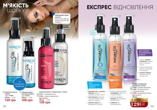 • 	арганова олія та екстракт
гібіскусу живлять і
запобігають втраті вологи
• 	олія волошки відроджує
структуру прядок, надає
м’якості та блиску
• 	протеїни шовку для
довершеного вигляду
ДЛЯ
ПЕРЕСУШЕНОГО
ВОЛОССЯ
ДЛЯ СУХОГО
ТА ЛАМКОГО
ВОЛОССЯ
• 	комплекс мультивітамінів
попереджає ламкість та
січення кінчиків
• 	унікальна формула
захищає від шкідливого
впливу ззовні
• 	позбавляє від
електризування
ДЛЯ СЛАБКОГО
ТА ФАРБОВАНОГО
ВОЛОССЯ
• 	екстракт насіння
соняшника зберігає
колір та зміцнює
локони
• 	захищає від впливу
гарячих температур і
УФ-променів
• 	екстракт гібіскусу
поверне волоссю
життєву силу
5 6 7
Будь-який за:
200 грн
Експрес-кондиціонер
для волосся, 150 мл
4116006 – Інтенсивно зволожуючий
4116007 – Для ламкого волосся
з посіченими кінчиками
4116008 – Для фарбованого волосся
5
6
7
1
2
3
4
232 233
Найкращий захист
волосся
під час сушки феном,
укладки праскою або
плойкою
129
грн
4,3
ББ
СУПЕРЦІНА
2 Шовкова терапія
для сухого волосся
50 мл, 4116010
1 Спрей для волосся
«Шовк»
130 мл, 4116009
180 грн 4,3 ББ
129 грн
НЕ
ПОТРЕБУЮТЬ
ЗМИВАННЯ
ШОВКУ
М’ЯКІСТЬ ВІДНОВЛЕННЯЕКСПРЕС
Спрей для волосся «Термозахист», 130 мл
3
4
4116011 – Термозахисний спрей
4116012 – Спрей для надання об’єму
Будь-який за:230 грн 5,6 ББ
169 грн 180 грн 4,3 ББ
129 грн
 