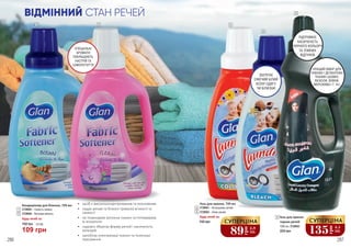 286 287
•	 засіб є висококонцентрованим та економним
•	 надає речам та білизні тривалої м’якості та
свіжості
•	 не пошкоджує волокна тканин та попереджає
їх зношення
•	 надовго зберігає форму речей і насиченість
кольорів
•	 запобігає електризації тканин та полегшує
прасування
Гель для прання
чорних речей
1000 мл, 3729003
5
225 грн
1
4
32
СПЕЦІАЛЬНІ
АРОМАТИ
ПОКРАЩУЮТЬ
НАСТРІЙ ТА
САМОПОЧУТТЯ
135
грн
4,5
ББ
СУПЕРЦІНА
Кондиціонер для білизни, 739 мл
3729005 – Свіжість океану
3729006 – Квіткова свіжість
Будь-який за:
1
2
109 грн
150 грн 3,6 ББ
ЗБЕРІГАЄ
СЯЮЧИЙ БІЛИЙ
КОЛІР ОДЯГУ
ЧИ БІЛИЗНИ
ПІДТРИМУЄ
НАСИЧЕНІСТЬ
ЧОРНОГО КОЛЬОРУ
ТА ТЕМНИХ
ВІДТІНКІВ
КРАЩИЙ ВИБІР ДЛЯ
НІЖНИХ І ДЕЛІКАТНИХ
ТКАНИН (ШОВКУ,
ВІСКОЗИ, ВОВНИ,
МЕРЕЖИВА І Т. ІН.)
5
Гель для прання, 739 мл
3729001 – Кольорових речей
3729002 – Білих речей
Будь-який за:
3
4
150 грн
89
грн
2,9
ББ
СУПЕРЦІНА
ВІДМІННИЙ СТАН РЕЧЕЙ
 