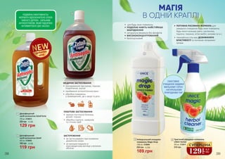 МАГІЯ
В ОДНІЙ КРАПЛІ
288 289
МЕДИЧНЕ ЗАСТОСУВАННЯ
•	 знезараження при ранах, порізах,
подряпинах, укусах
•	 приймання антисептичних ванн
•	 обробка поверхонь
у приміщеннях, де є хворі та діти
ПОБУТОВЕ ЗАСТОСУВАННЯ
•	 прання постільної білизни,
речей і тканин
•	 обробка підлоги, санвузлів
та стічних труб
ЗАСТЕРЕЖЕННЯ
•	 не застосовувати при екземних
ураженнях шкіри
•	 не використовувати в
нерозведеному вигляді у великих
обсягах
129
грн
4,3
ББ
СУПЕРЦІНА
Універсальний очищувач
поверхонь Magic Drop
1000 мл, 3726009
189 грн
250 грн 6,3 ББ
ЕФЕКТИВНЕ
ОЧИЩЕННЯ ЗАВДЯКИ
МИЛЬНОМУ ГОРІХУ
- НАТУРАЛЬНОМУ
ПРИРОДНОМУ ПАР
1
2
Трав’яний очищувач поверхонь
UNICE Herbal
500 мл, 3726011
210 грн
4
Дезінфікуючий
засіб-антисептик Zetoll
500 мл, 3726005
119 грн
160 грн 4,0 ББ
2
3
•	 ПОТУЖНА РОСЛИННА ФОРМУЛА для
швидкого очищення будь-яких поверхонь
будь-якого кольору (авто, сантехніка,
підлоги, тканини, м’які меблі, килими та ін.)
•	 гімалайська сіль має ДЕЗІНФІКУЮЧІ
ВЛАСТИВОСТІ та поглинає неприємні
запахи
•	 для будь-яких поверхонь
•	 ПОДОЛАЄ НАВІТЬ НАЙСТІЙКІШІ
ЗАБРУДНЕННЯ
•	 натуральна формула без фосфатів
•	 ВИСОКОКОНЦЕНТРОВАНИЙ
•	 багатоцільовий
4
3
ПОДВІЙНА ЕФЕКТИВНІСТЬ!
ФОРМУЛУ ВДОСКОНАЛЕНО ОЛІЄЮ
ЧАЙНОГО ДЕРЕВА - СИЛЬНИМ
АНТИСЕПТИКОМ, ЯКИЙ ПІДСИЛЮЄ
АНТИМІКРОБНУ ДІЮ ЗАСОБУ.
Дезінфікуючий
засіб-антисептик Zetoll forte
750 мл, 3726012
129 грн
200 грн 4,3 ББ
1
дебютна
ціна
 