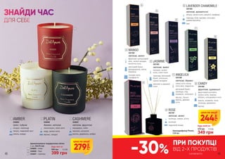 ANGELIСA
свіжа нота озону,
нота хвої, ладанник
квітковий букет,
троянда, глід,
конвалія, геліотроп
мускус, пачулі,
ваніль, деревні
ноти
3541388
квіткові, деревні
7
LAVЕNDER CHAMOMILE
яблуко, зелені ноти, евкаліпт, камфора
лаванда, лілія, жасмин, нота хвої,
шавлія мускатна
мох
3541384
квіткові, ароматичні
6
з розвороту
ПРИ ПОКУПЦІ
ВІД 2-Х ПРОДУКТІВ
-30%
ПРОСТІР ДЛЯ МРІЙ
ROSE
троянда, лимон, м‘ята
троянда
пудровий акорд
3541387
квіткові, зелені
9
JASMINE
жасмин, зелені
ноти, іланг-іланг
троянда, квітковий
букет, апельсин,
пряна гвоздика
квіткові та деревні
ноти
3541383
квіткові, зелені
5
MANGO
фруктово-цитрусовий
мікс, зелені акорди,
молочна нота
квітковий букет,
флердоранж, квітка
бавовни
солодкі ноти,
сухофрукти
3541385
квіткові, зелені
4
CANDY
фруктовий коктейль,
зелені ноти, персик,
яблуко, солодкувата нота
ваніль, конвалія, лілія,
троянда, деревина
мускус
3541386
фруктові, гурманські
8
8
5
4
9
7
6
Аромадифузор Planet,
110 мл
Будь-який за:
470 грн
349 грн
11,6 ББ
PLATIN
лемонграсс, свіжі ноти
кедр, зелені ноти
мускус, сандал
3546006
деревні, квіткові
2
CASHMERE
мандарин, лайм
жасмин, конвалія
ваніль, деревина, амбра
3546007
квіткові, фруктові
3
AMBER
сандал, коріандр
пачулі, лавровий лист
смола, мирра
3546005
пряні, пудрові
1
2
1
3
3
2
1
ЗНАЙДИ ЧАС
ДЛЯ СЕБЕ
3546005 – Amber
3546006 – Platin
3546007 – Cashmere
Ароматизована подарункова свічка
1 шт, 65х75 мм Будь-яка за:
13,3 ББ
399 грн
550 грн
244
грн
ціна по акції
279
грн
ціна по акції
48 49
 