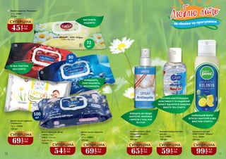 Люблю літоЛюблю літо
за пікніки та прогулянки
10 11
72
шт
80
шт
100
шт
110 грн
Вологі серветки, 80 шт
3
2 3706010 – Ruby
3706011 – Diamond
Будь-які за:
Дитячі вологі серветки
«Ромашка»
100 шт, 3706005
4
120 грн
Дитячі вологі серветки
Gian
100 шт, 3706012
5
120 грн
Антисептичний спрей
«Морська свіжість»
50 мл, 2304001
140 грн
6 Антибактеріальний гель
для рук
45 мл, 3704004
110 грн
7
54
грн
1,8
ББ
СУПЕРЦІНА
69
грн
2,3
ББ
СУПЕРЦІНА
69
грн
2,3
ББ
СУПЕРЦІНА
45
грн
1,5
ББ
СУПЕРЦІНА
65
грн
2,1
ББ
СУПЕРЦІНА
59
грн
1,9
ББ
СУПЕРЦІНА
75 грн
Вологі серветки "Ромашка"
72 шт, 3706001
1
1
2
4
5
3
6
8
Одеколон для рук
DON’T PANIC “Лимон”
100 мл, 3504001
220 грн
99
грн
3,3
ББ
СУПЕРЦІНА
8
7
ЗНИЩИТЬ ВСІ ВИДИ
БАКТЕРІЙ, МІКРОБІВ
І ВІРУСІВ З ТІЛА, РУК
ТА СТОП
НАЙЗЛІШИЙ ВОРОГ
ВІРУСІВ І БАКТЕРІЙ ІЗ 80%
ВМІСТОМ СПИРТУ!
ПОТУЖНІ БАКТЕРИЦИДНІ
ВЛАСТИВОСТІ ТА НАДІЙНИЙ
ЗАХИСТ ВІД ВІРУСІВ ЗАВДЯКИ
ВМІСТУ 70% СПИРТУ
М`ЯКА ТЕКСТУРА
БЕЗ СПИРТУ
ВИСТАЧИТЬ
НАДОВГО!
ОЧИЩАЮТЬ,
ПОМ`ЯКШУЮТЬ,
ЗВОЛОЖУЮТЬ
 