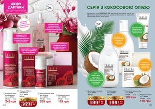 2
1
3
4
ЗАВДЯКИ ГУСТІЙ
ТА М’ЯКІЙ ПІНІ З
АРОМАТНИМИ НОТКАМИ
ТРОЯНДИ ТВОЯ ШКІРА -
САМА НІЖНІСТЬ!
МИЛО БЕЗ КОНСЕРВАНТІВ
- ПОДВІЙНА КОРИСТЬ
ДЛЯ СЯЮЧОЇ КРАСИ
ОБЛИЧЧЯ І ТІЛА!
МАГІЧНИЙ ТОНІК
З НЕЗРІВНЯННИМ
АРОМАТОМ ТРОЯНД
ТВОРИТЬ СПРАВЖНІ ДИВА
ДЛЯ ОБЛИЧЧЯ!
НІЖНА ТЕКСТУРА ПОДБАЄ
ПРО КВІТУЧЕ ОБЛИЧЧЯ
БЕЗ ОЗНАК ВТОМИ!
5
6
7
8
СЕРІЯ З КОКОСОВОЮ ОЛІЄЮ
Натуральна серія COCONUT OIL збагачена кокосовою олією, яка
ефективно протидіє старінню, ретельно зволожує та відновлює
природний вигляд твоєї краси.
СИЛА
КОКОСОВОГО
ГОРІХА ДЛЯ
МІЦНОГО, М’ЯКОГО І
СЛУХНЯНОГО ВОЛОССЯ
З ПРИРОДНИМ
БЛИСКОМ
ВДОСКОНАЛЕНА
ФОРМУЛА ДЛЯ
ДОГЛЯНУТИХ РУК
І МІЦНИХ НІГТІВ
ЗАПАШНА ПІНА
ПОДАРУЄ М’ЯКИЙ
І ПОЖИВНИЙ
ДОГЛЯД
ЗА ШКІРОЮ
НАСТІЛЬКИ
СМАЧНО ПАХНЕ,
ЩО ВАЖКО
ВІДІРВАТИСЯ!
130 131
ІДЕАЛЬНА
СЕРІЯ ДЛЯ
КОМБІНОВАНОГО
ТИПУ ШКІРИ
1 Очищаюча пінка
для вмивання
200 мл, 3609033
249 грн
350 грн 8,3 ББ
2
369
грн
12,3
ББ
СУПЕРЦІНА
Очищаючий тонік
для обличчя
300 мл, 3609034
640 грн
3 Нормалізуючий крем
для обличчя
50 мл, 3609035
579 грн
770 грн 19,3 ББ
20+
ЩЕДРІ
ДАРУНКИ
ВІД ЦАРИЦІ КВІТІВ
4
170 грн
Натуральне мило
2x75 г, 3605039
119 грн
4,0 ББ
7
170 грн
Поживний крем для рук
75 мл, 3603006
109 грн
3,6 ББ 8
170 грн
Натуральне мило
2x75 г, 3605040
119 грн
4,0 ББ
5 Шампунь для волосся
300 мл, 3601027
380 грн
199
грн
6,6
ББ
СУПЕРЦІНА
6
380 грн
Гель для душу
300 мл, 3602002
199
грн
6,6
ББ
СУПЕРЦІНА
20+
 