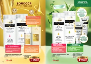 2
3
1
ВОЛОССЯ
БУДЕ ВДЯЧНЕ
5
6
7
Будь-який за:
239 грн
320 грн 8,0 ББ
Шампунь проти випадіння волосся, 300 мл
3601014 – З олією аргани
3601015 – З оливковою олією5
4
4
ДЛЯ ЖИРНОГО ВОЛОССЯ
• ПОПЕРЕДЖАЄ УТВОРЕННЯ ЛУПИ
• РЕГУЛЮЄ ЖИРОВИЙ БАЛАНС
ШКІРИ ГОЛОВИ
ДЛЯ ФАРБОВАНОГО
ТА ОСЛАБЛЕНОГО ВОЛОССЯ
• НАПОВНЮЄ ПРЯДКИ
ЗДОРОВ’ЯМ ТА СИЛОЮ
• ВІДНОВЛЮЄ КОЛІР ВОЛОССЯ
ТА ПРИРОДНУ ГУСТИНУ
ЗАВДЯКИ ВИСОКІЙ
КОНЦЕНТРАЦІЇ АРГАНОВОЇ ОЛІЇ
ТА ФІТОКОМПЛЕКСУ ІДЕАЛЬНО
ДЛЯ СУХОГО, ЛАМКОГО
ТА ПОШКОДЖЕНОГО ВОЛОССЯ
Шампунь проти випадіння волосся, 300 мл
3601002 – З екстрактами сірки та червоного перцю
3601012 – З екстрактами пшениці та меду
Будь-який за:
239 грн
320 грн 8,0 ББ
1
2
НЕ МІСТЯТЬ
ПАРАФІНОВИХ МАСЕЛ
СУЛЬФАТІВ, ЛУГІВ І ПАРАБЕНІВ
• ЖИВЛЕННЯ ТА ЗВОЛОЖЕННЯ
ШКІРИ ГОЛОВИ
• ШОВКОВИСТЕ, СИЛЬНЕ
ТА БЛИСКУЧЕ ВОЛОССЯ
• ПОПЕРЕДЖАЄ ПУХНАСТІСТЬ
ДЛЯ НЕСЛУХНЯНОГО
ПУХНАСТОГО ВОЛОССЯ
ДЛЯ СЛАБКОГО
ТА СУХОГО ВОЛОССЯ
• УСУВАЄ ЛАМКІСТЬ ТА ПОСІЧЕНІСТЬ
• ЗДОРОВИЙ БЛИСК
ТА ЖИТТЄВА СИЛА ВОЛОССЯ
• ВИДИМЕ ЗМІЦНЕННЯ
УЛЬТРА-
ПОЖИВНИЙ СКЛАД
ДАЄ ЕФЕКТ ВЖЕ
ЧЕРЕЗ 2 ХВИЛИНИ
ЗАСТОСУВАННЯ
МІСТЯТЬ ТІЛЬКИ М‘ЯКІ ПАР
ТА ЗАПАТЕНТОВАНИЙ
ФІТОКОМПЛЕКС
140 141
НАСИЧЕНІ
БІО-ОЛІЯМИ
ТА ЕКСТРАКТАМИ
ФОРМУЛИ БЕЗ СУЛЬФАТІВ
І ПАРАБЕНІВ
ДЛЯ МІЦНОГО
ТА СЛУХНЯНОГО
ВОЛОССЯ
3 Олія для догляду
за волоссям
370 грн
75 мл, 3616006
219
грн
7,3
ББ
СУПЕРЦІНА
6
Маска для волосся, 175 мл
Будь-яка за:
3616009 – З аргановою олією
3616013 – З оливковою олією
330 грн
7
179
грн
5,9
ББ
СУПЕРЦІНА
 