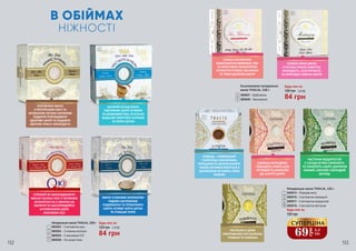 В ОБІЙМАХ
НІЖНОСТІ
1
3 4
2
4
3
2
1
Натуральне мило THALIA, 150 г
3605023 – З екстрактом рису
3605024 – З козиним молоком
3605025 – З коензимом Q10
3605026 – На основі глини
Будь-яке за:
120 грн
84 грн
2,8 ББ
БАГАТИЙ СКЛАД МИЛА
ПІДТРИМУЄ ШКІРУ М‘ЯКОЮ
ТА ШОВКОВИСТОЮ, РЕТЕЛЬНО
ВИДАЛЯЄ ОМЕРТВІЛІ КЛІТИНИ
ТА ЧОРНІ ЦЯТКИ
НЕЗРІВНЯНЕ МИЛО
З ПРОТЕЇНАМИ РИСУ ТА
АРОМАТОМ ЛЕГКИХ ПАРФУМІВ
ПОДАРУЄ РОЗГЛАДЖЕНУ
ЗДОРОВУ ШКІРУ ТА НАДОВГО
ЗБЕРЕЖЕ КРАСУ І МОЛОДІСТЬ
МИЛО З НІЖНИМ АРОМАТОМ
ЧУДОВО ЗАСПОКОЮЄ
ПОДРАЗНЕНУ ТА ПРОБЛЕМНУ
ШКІРУ, УСУВАЄ ЧОРНІ ЦЯТКИ
ТА ОЧИЩАЄ ПОРИ
СПРОБУЙ ЯК ОМОЛОДЖУЮЧУ
МАСКУ! ЗАЛИШ ПІНУ З ЧАРІВНИМ
АРОМАТОМ НА 5 ХВИЛИН НА
ОБЛИЧЧІ ТА НАСОЛОЖДУЙСЯ
АНТИВІКОВОЮ ДІЄЮ
КОЕНЗИМУ Q10
6
10
5
8
7
9
Ексклюзивне натуральне
мило THALIA, 150 г
3605047 – Відбілююче
3605048 – Зволожуюче
5
6
Будь-яке за:
120 грн
84 грн
2,8 ББ
3605014 – Ялівцеве мило
3605016 – З екстрактом календули
3605017 – З екстрактом водоростей
3605018 – З екстрактом фісташки
7
8
10
9
Натуральне мило THALIA, 125 г
Будь-яке за:
120 грн
69
грн
2,3
ББ
СУПЕРЦІНА
СУМІШ РОСЛИННИХ
КОМПОНЕНТІВ ВИРІВНЮЄ ТОН
ТА ЕФЕКТИВНО ЗНЕБАРВЛЮЄ
ПІГМЕНТНІ ПЛЯМИ, ВЕСНЯНКИ
ТА ТЕМНІ ДІЛЯНКИ ШКІРИ
ЧАРІВНЕ КРЕМ-МИЛО
З ГУСТОЮ ПІНОЮ ПОВЕРТАЄ
МОЛОДІСТЬ, ЕЛАСТИЧНІСТЬ
ТА ПРИРОДНЕ СЯЯННЯ ШКІРИ
ЯЛІВЕЦЬ – НАЙКРАЩИЙ
У БОРОТЬБІ З ВИСИПАМИ,
ПРИЩАМИ ТА ЗАПАЛЕННЯМИ!
ТАКОЖ АКТИВНО БОРЕТЬСЯ З
ЦЕЛЮЛІТОМ ТА НАВІТЬ ЛІКУЄ
ЕКЗЕМИ
ЦІЛЮЩА КАЛЕНДУЛА
ПІДХОДИТЬ НАВІТЬ ДЛЯ
ЧУТЛИВОЇ ТА СХИЛЬНОЇ
ДО АЛЕРГІЇ ШКІРИ
ЧАСТОЧКИ ВОДОРОСТЕЙ
У СКЛАДІ М‘ЯКО СКРАБУЮТЬ
ТА ТОНІЗУЮТЬ ШКІРУ, ДАРУЮЧИ
СВІЖИЙ, СЯЮЧИЙ І МОЛОДИЙ
ВИГЛЯД
ФІСТАШКА Є ДУЖЕ
ЕФЕКТИВНОЮ ПРИ ПСОРІАЗІ,
ГРИБКАХ ТА ЕКЗЕМАХ
152 153
 