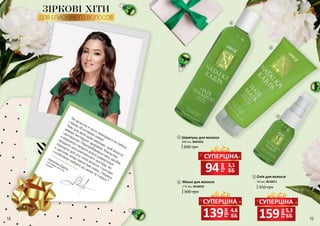 “Як артистка я часто знаходжуся на публіці
і перед об’єктивами камер!
Тому для мене дуже важливо, щоб волосся
завжди виглядало здоровим, блискучим
і доглянутим. Перепробувавши масу засобів,
я вирішила створити власні універсальні
продукти для комплексного догляду, які
підходять для усіх типів волосся. І сьогодні
я щаслива представити вам серію, створену
з особливою любов’ю до жінки та її краси”!
Наталка Карпа,
Заслужена артистка
України
грн
15918 19
грн
94 3,1
ББ
СУПЕРЦІНА
грн
139 4,6
ББ
СУПЕРЦІНА СУПЕРЦІНА
50 мл, 3616011
Олія для волосся
350 грн
3
175 мл, 3616010
Маска для волосся
300 грн
2
200 грн
200 мл, 3601022
Шампунь для волосся1
5,3
ББ
1
2
3
ЗІРКОВІ ХІТИ
ДЛЯ БЛИСКУЧОГО ВОЛОССЯ
 