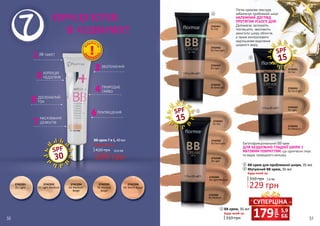 SPF
30
2742391
01 Light
2742392
02 Light Medium
2742394
04 Medium
Beige
2742395
05 Neutral
Beige
2742396
06 Warm Beige
BB крем 7 в 1, 40 мл
299 грн
420 грн 10,0 ББ
Будь-який за:
УФ-ЗАХИСТ
ПРОДУКТІВ
	 В ОДНОМУ!
МАСКУВАННЯ
ДЕФЕКТІВ
ДОСКОНАЛИЙ
ТОН
КОРЕКЦІЯ
НЕДОЛІКІВ
ЗВОЛОЖЕННЯ
ПРИРОДНЕ
СЯЙВО
ПОМ’ЯКШЕННЯ
2742503
03 Light
2742502
02 Fair/Light
2742501
01 Fair
2742504
04 Light/Medium
2742505
05 Medium
SPF
15
2742441
01 Fair
2742442
02 Fair/Light
2742443
03 Light
2742445
05 Medium
2742451
01 Fair
2742452
02 Fair/Light
2742453
03 Light
2742455
05 Medium
Багатофункціональний BB крем
ДЛЯ БЕЗДОГАННО ГЛАДКОЇ ШКІРИ З
МАТОВИМ ПОКРИТТЯМ, що одночасно лікує
та надає природного кольору.
Легка кремова текстура
забезпечує проблемній шкірі
НАЛЕЖНИЙ ДОГЛЯД
ПРОТЯГОМ УСЬОГО ДНЯ.
Допомагає заспокоїти,
пом’якшити, зволожити,
захистити шкіру обличчя,
а також контролювати
надлишкове виділення
шкірного жиру.
SPF
15
1
2
310 грн
229 грн
7,6 ББ
Будь-який за:
ВВ крем для проблемної шкіри, 35 мл
Матуючий ВВ крем, 35 мл2
1
3
О
Б
МЕЖЕ
Н
А
КІ
ЛЬКІСТ
Ь
грн
179 5,9
ББ
СУПЕРЦІНА
310 грн
3 ВВ крем, 35 мл
Будь-який за:
50 51
 