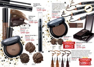 грн
109 3,6
ББ
СУПЕРЦІНА
грн
89 2,9
ББ
СУПЕРЦІНА
2732123
03 Cacao
2732124 04
Dark Brown
2732121 01
Light Brown
2732122
02 Brown
2734028
Blond
2734031
Deep Brunette
Праймер для
брів, 2,8 г
270 грн
2742295
199 грн
6,6 ББ
Туш-фіксатор
для брів, 4,5 мл
2734023
180 грн
129 грн
4,3 ББ
2734029
Auburn
2734030Brunette
2742295
2734023
Туш для брів, 7 мл
149 грн
210 грн 5,0 ББ
Будь-яка за:
159 грн
220 грн 5,3 ББ
Запечені тіні для брів, 4 г
Будь-які за:
Підводка для брів на водній основі допомагає
з легкістю відкорегувати колір та форму брів
завдяки тонкому та м’якому аплікатору. Спеціальні
активні компоненти надають текстурі насиченого
кольору, вологостійка формула дозволяє
зберігати макіяж стійким за будь-яких умов.
2740009/003
MediumBrown
2740016/005
DarkBrown
2740010/004
LightBrown
2740017/006
DeepDarkBrown
2732292 EB02
Light brown
2732293
EB03
Brown
Олівець для брів зробить їх вигляд
натуральнішим та виразнішим.
Завдяки вмісту рослинних олій
зволожує шкіру, оберігаючи її від
передчасного старіння, підтримує
молодий і здоровий вид.
2740011/ 401
Beige
2740012/ 402
Brown
2740013 / 405
Bitter Brown
Олівець для брів
зі щіточкою, 1,4 г
85 грн
120 грн 2,8 ББ
2732294
EB04
Dark ash
brown
2740014/ 403
Ashy
2732003 030
MEDIUM
2732004 040
DARK
Тіні для брів, 3 г
140 грн
Будь-які за:
Підводка для брів, 5 г
190 грн
Будь-яка за:
279 грн
9,3 ББ
Набір для корекції брів, 1,7/1,8 г
380 грн
Будь-який за:
Будь-який за:
66 67
 