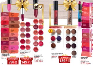 74 75
2737154
204 Pink
velvet
2737152
202 Cream
cashmere
2737160
210 Milk
chocolate
2737156
206 Red
luxury
2737158
208 Red
terracotta
2737162
212 Vintage
pink
2737153
203 Berry
smoothie
2737151
201 Scarlet
dress
2737155
205 Peach
pastel
2737157
207 Lovely
pink
2737161
211 Brick
red
2737339
13 Deep Coral
2737343
51 Fuchsia
2737348
56 Coral
2737345
53 Cranberry
Помада для губ
SUPERSHINE, 4,2 г
150 грн
Будь-яка за:
2737061/
501 Bordeaux
silk
2737062/
502
Emotional
orange
2737065/
505 Fiery
red
2737069/
509 Elegant
beige
2737070/
510 Red for
dating
2737071/
511
Marigold
velvet
2737072/
512 Red
wood
2737073/
513 Summer
in Paris
2737077/
517 My favorite
bordeaux
2737078/
518 Deep red
plum
2737079/
519 Pink
organza
2737080/
520 Burgundy
days
2737081/
521 Absolute
fuchsia
2737083/
523 Absolutely
coral
2737082/
522 Golden
bronze
2737076/ 516
Tea rose
2737505/05
Invitation
2737507/07
Brilliant
2737501/01
Shimmer
2737508/ 08
Radiant
2737511/01
Glamorous
2737512/02
Appealing
2737503/03
Blush
2737515/ 05
Tempting
2737516/ 06
Seductive
2737517/ 07
Enchanter
2737514/04
Chaarmer
2737519/ 09
Fascinating
2737337
11 Party Pink
2737338
12 Orange
2737340
14 Pink Dream
2737341
15 Berry
2737342
16 Mauve
ГЛЯНЦЕВИЙЕФЕКТ
ГЛЯНЦЕВИЙ ЕФЕКТ
МАТОВИЙЕФЕКТ
МАТОВИЙ ЕФЕКТ
2737344
52 Caramel
2737347
55 Raspberry
2737346
54 Flame
229 грн
7,6 ББ
Помада-олівець
TWIST UP, 2,8 г
310 грн
Будь-яка за:
Рідка помада METALLIC
LIP CHARMER, 4,5 мл
250 грн
Будь-яка за:
2737108
008 Magenta
2737107
007 Haute
Burgundy
2737106
006 Desire
2737110
011 Daylight
2737109
010 Soap
Opera
2737102
002 Pale
Pink
2737104
004 Red
Carpet
2737103
003 Urban
Rose
2737101
001 Warm
Nude
2737105
005 Carmen
Dress
Матова губна помада
EXTREME MATTE, 4 г
260 грн
Будь-яка за:
2737063/
503 Pink
perfection-
ism
2737064/
504 Red
chocolate
2737066/
506 Gorgeous
bronze
2737068/
508
Pink bronze
Помада для губ
SUPERMATTE, 4,2 г
170 грн
Будь-яка за:
120 грн
4,0 ББ
грн
139 4,6
ББ
СУПЕРЦІНА
грн
149 4,9
ББ
СУПЕРЦІНА
грн
79 2,6
ББ
СУПЕРЦІНА
О
Б
МЕЖЕ
Н
А
КІ
ЛЬКІСТ
Ь
 