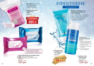 92 93
1 Квадратні косметичні
спонжі, 50 шт
140 грн
2706003
1
грн
69 2,3
ББ
СУПЕРЦІНА
3
2
90 грн
Вологі серветки для зняття макіяжу, 20 шт
2706001 - Для сухої та чутливої шкіри
2706002 - Для нормальної та комбінованої шкіри
Будь-які за:
64 грн
2,1 ББ 5,0 ББ
Засіб для зняття
макіяжу з очей
150 грн
200 грн
150 мл, 2719001
5
2
3
4
5
4 Очищаючий гель
для обличчя 3 в 1
150 мл, 2709004
240 грн
ФОРМУЛА ПОТРІЙНОЇ ДІЇ ГЕЛЮ
ПРИЗНАЧЕНА ДЛЯ ГЛИБОКОГО
ОЧИЩЕННЯ ШКІРИ:
•	 очищає шкіру та позбавляє її від забруднень
•	 видаляє ороговілі клітини та очищає пори
•	 заспокоює та освіжає шкіру обличчя
•	 містить вітамін Е, екстракт ромашки
та подрібнені кісточки абрикосу
ЕФЕКТИВНЕ
очищення
НІЖНИЙ ЗАСІБ
ДЛЯ ЗНЯТТЯ МАКІЯЖУ
З ОЧЕЙ:
•	 ефективно і дбайливо знімає
навіть водостійкий макіяж
•	 заспокоює та освіжає чутливу
шкіру навколо очей
•	 не залишає відчуття жирності
та липкості
•	 містить екстракт огірка,
пантенол і бісаболол
Ватні диски делікатно очищають
шкіру та знімають макіяж.
Завдяки квадратній формі
та спресованій структурі є
економними у використанні.
Ввечері зовсім немає сил змити макіяж?
Поклади на приліжкову тумбочку
косметичні серветки - швидкий
і простий демакіяж всього за хвилину!
Вау, один диск
для демакіяжу
всього обличчя!
MEGA SALE
грн
99 3,3
ББ
 