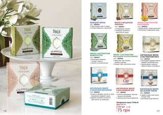 176 177
МИЛО З ЕКСТРАКТОМ
ВОДОРОСТЕЙ
125 г, 3605017
Натуральне мило THALIA
Будь-яке за:
75 грн
2,5 ББ110 грн
ЯЛІВЦЕВЕ МИЛО
125 г, 3605014
•	лікує екземи, вугрі та прищі
•	активно бореться з целюлітом
МИЛО З ЕКСТРАКТОМ
ФІСТАШКИ ТЕРПЕНТИННОЇ
125 г, 3605018
•	ефективне при псоріазі,
грибках, екземах
•	очищає пори, заспокоює шкіру
МИЛО З МУЦИНОМ
РАВЛИКА
125 г, 3605015
•	попереджає старіння
•	покращує пружність і
еластичність шкіри
МИЛО З ЕКСТРАКТОМ
КАЛЕНДУЛИ
125 г, 3605016
•	загоює ранки, знімає запалення
•	пом’якшує та відновлює шкіру
•	розгладжує зморшки,
гальмує старіння
•	свіжий та сяючий вигляд
НАТУРАЛЬНЕ МИЛО
НА ОСНОВІ ГЛИНИ
150 г, 3605026
•	чудово усуває чорні цятки,
очищає пори
•	заспокоює шкіру обличчя
НАТУРАЛЬНЕ МИЛО
З ЕКСТРАКТОМ РИСУ
150 г, 3605023
•	розгладженездоровеобличчя
завдяки протеїнами рису
•	перешкоджає старінню,
зберігає красу та молодість
НАТУРАЛЬНЕ МИЛО
З КОЕНЗИМОМ Q10
150 г, 3605025
•	помітно омолоджує, запускає
процеси регенерації
•	захищає від вільних радикалів
НАТУРАЛЬНЕ МИЛО
З КОЗИНИМ МОЛОКОМ
150 г, 3605024
•	вітамін А, фосфор, магній та селен
підтримують здоров’я шкіри
•	видаляє омертвілі клітини та
чорні цятки, не пересушує
 