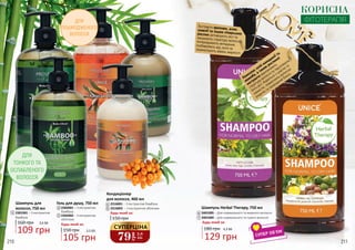 210 211
ДЛЯ
ТОНКОГО ТА
ОСЛАБЛЕНОГО
ВОЛОССЯ
1
2
3
Шампунь для
волосся, 750 мл
2301001 – З екстрактом
бамбука
1
ДЛЯ
ПОШКОДЖЕНОГО
ВОЛОССЯ
4
5
6
7
160 грн
109 грн
3,6 ББ Будь-який за:
2
3,5 ББ
105 грн
150 грн
Гель для душу, 750 мл
2302001 – З екстрактом
бамбука
2302002 – З екстрактом
обліпихи
3
Будь-який за:
150 грн
Кондиціонер
для волосся, 460 мл
2316001 – З екстрактом бамбука
2316003 – З екстрактом обліпихи
4
5 Шампунь Herbal Therapy, 750 мл
129 грн
3401005 – Для нормального та жирного волосся
3401004 – Для нормального та сухого волосся
6
7
180 грн
Будь-який за:
4,3 ББ
КОРИСНА
Екстракти кропиви, алое,шавлії та інших лікарськихрослин активізують ріст тазміцнюють структуру волосся,попереджають випадіння,позбавляють від лупи танормалізують рівень жирності.
Комплекс олій макадамії та
жожоба, а також
рослинні
екстракти відновлюють
структуру волосся та підсилюють
його ріст, борються з сухістю
та
ламкістю, повертають волоссю
енергію
та природний блиск.
ФІТОТЕРАПІЯ
79
грн
2,6
ББ
СУПЕРЦІНА
 