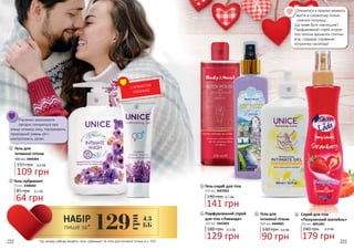 222 223
1
3
4
2
5
6
З АРОМАТОМ
ПОЛУНИЦІ
Гель для
інтимної гігієни
500 мл, 3405004
155 грн 3,6 ББ
109 грн
1
85 грн 2,1 ББ
64 грн
2 Гель-лубрикант
75 мл, 2308002
400 мл, 4404001
140 грн 3,0 ББ
90 грн
Гель для
інтимної гігієни
5
Рослинні компоненти
лагідно піклуються про
ніжну інтимну зону, підтримують
природний рівень pH і
контролюють запах.
Гель-скраб для тіла
250 мл, 3407003
190 грн 4,7 ББ
141 грн
3
Опинитися в приємні моменти
життя в соковитому полоні
сонячної полуниці…
Що може бути смачнішим?
Парфумований спрей огорне
тіло теплим ароматом стиглих
ягід і подарує справжню
полуничну насолоду!
4 Парфумований спрей
для тіла «Лаванда»
4,3 ББ
129 грн
180 грн
200 мл, 3441003
*до складу набору входять гель-лубрикант та гель для інтимної гігієни зі с. 222
129
грн
НАБІР
лише за*
4,3
ББ
6
240 грн 6,0 ББ
179 грн
Спрей для тіла
«Полуничний коктейль»
250 мл, 4841001
 