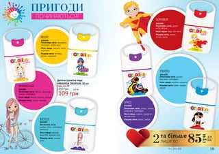 ПРИГОДИ
ПОЧИНАЮТЬСЯ!
Початкова нота:
цитрус, м’ята, грейпфрут,
апельсин
Нота серця: квіткові,
фруктові, кремові ноти
Кінцева нота: солодкі
ноти
3541067
BICYСLE
Початкова нота: мандарин,
геліотроп, зелені ноти
Нота серця: жасмин, лотос,
геліотроп
Кінцева нота: ветивер,
мускус, карамель
3541066
MUSIC
Початкова нота: яблуко, полуниця,
персик, грейпфрут
Нота серця: вишня, жасмин, фіалка
Кінцева нота: мускус, малина
3541065
SKATEBOARD
Дитяча туалетна вода
KREASYON CREATION, 20 мл
Будь-яка за:
150 грн
109 грн
3,6 ББ
Початкова нота: цитрус,
бергамот, грейпфрут
Нота серця: жасмин, конвалія
Кінцева нота: гуаяк, сандал,
мускус
3541070
PIRATES
Початкова нота: лимон,
м’ята, яблуко
Нота серця: кедр, білі квіти
Кінцева нота: мускус,
пачулі, шкіра
3541069
SUPERBOY
Початкова нота: цитрус, лимон,
мандарин, грейпфрут
Нота серця: шавлія, кардамон,
квіткові ноти
Кінцева нота: мускус, амбра
3541068
SPACE
244 245*зі с. 244-245
2,8
ББ85
грн
та більше
лише по2
 