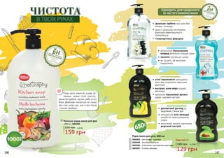 •	ідеальна турбота про руки без
запаху і кольору
•	 захист шкіри від негативних
факторів навколишнього
середовища
•	гіпоалергенна формула
•	 антисептик бензалконію
хлорид ретельно очищає руки
•	ланолін пом’якшує шкіру
•	 не сушить, не викликає
подразнень
•	м’які компоненти захищають
руки від шкідливих зовнішніх
факторів
•	екстракт алое вера чудово
зволожує
•	 приємний банановий аромат
дарує чудовий настрій
•	делікатний догляд за
здоровим станом рук
•	 натуральна олія авокадо
запобігає пересушуванню
шкіри
•	 насичений аромат підтримає
радісний настрій
ПІДХОДИТЬ ДЛЯ ЩОДЕННОГО
ТА ЧАСТОГО ВИКОРИСТАННЯ
246 247246 247
Кухонне рідке мило для рук
159 грн
220 грн 5,3 ББ
1000 мл, 3805009
ЧИСТОТА
В ТВОЇХ РУКАХ
Рідке мило для рук, 650 мл
3805003 – Без запаху і кольору
3805008 – Антибактеріальне
3805006 – З бананом і екстрактом алое вера
3805007 – З олією авокадо
180 грн
129 грн
4,3 ББ
Будь-яке за:2
3
4
5
не викликаєсухості іподразнень
не викликаєсухості іподразнень
Рідке мило повністю усуває не-
приємні запахи після приготу-
вання їжі (цибуля, часник, риба та ін.).
Воно дбайливо піклується не тільки
про стан шкіри рук, але й про посуд
і столові прибори.
2
1
3
4
5
1
 