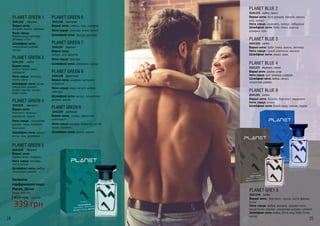 24 25
Верхні ноти: бергамот, груша, листя фіалки,
лотос
Ноти серця: амбра, ветивер, деревні ноти,
кашемірове дерево, сандалове дерево, ціпреол
Шлейфові ноти: амбра, білий мед, боби тонка,
мускус
PLANET GREY 6
3541244 східні
Верхні ноти: дерево агар
Ноти серця: ірис, троянда, шафран
Шлейфові ноти: амбра, пачулі,
сандалове дерево
PLANET BLUE 4
3541227 деревні, пряні
Верхні ноти: базилік, бергамот, кардамон
Ноти серця: ялина
Шлейфові ноти: білий кедр, коньяк, ладан
PLANET BLUE 9
3541231 східні
Верхні ноти: боби тонка, ваніль, ветивер
Ноти серця: гіркий апельсин, жасмин
Шлейфові ноти: какао, кава
PLANET BLUE 3
3541226 східні
Верхні ноти:
ветивер ацетат, кипарис
Ноти серця:
бурбонський ветивер,
ветивер з Гаїті
Шлейфові ноти:
кашемірове дерево,
мускус
PLANET GREEN 1
3541232 деревні
Верхні ноти: перець, ірис, шафран
Ноти серця: троянда, елемі, пачулі
Шлейфові ноти: мускус, ветивер
PLANET GREEN 6
3541236 квіткові
Верхні ноти:
цитрус, мікс фруктів
Ноти серця: троянда
Шлейфові ноти: деревина, мускус
PLANET GREEN 7
3541237 деревні
Верхні ноти: шафран, артемізія,
кардамон
Ноти серця: кедр, пачулі, амбра,
лаванда
Шлейфові ноти: мускус, сандалове
дерево, ваніль
PLANET GREEN 8
3541238 фруктові
Верхні ноти: цитрус, фруктова
композиція
Ноти серця: жасмин, конвалія, лугові
трави, бавовна
Шлейфові ноти: мускус, ваніль
PLANET GREEN 9
3541239 квіткові
Верхні ноти:
полин гіркий, кмин,
кардамон
Ноти серця: троянда,
корінь ірису
Шлейфові ноти: янтар,
сандалове дерево,
пачулі, ваніль, мускус,
боби тонка
PLANET GREEN 3
3541233 східні
Верхні ноти:
бергамот, троянда,
деревина, герань
Ноти серця: сандалове
дерево, кедр, конвалія,
баклажан
Шлейфові ноти: мускус,
янтар, мох, деревина
PLANET GREEN 4
3541234 мускусні
Верхні ноти:
дерево агар, шафран
Ноти серця: ветивер,
листя пачулі
Шлейфові ноти: амбра,
сандалове дерево
PLANET GREEN 5
3541235 деревні
Чоловіча
парфумована вода
Planet, 50 мл
Будь-яка за:
450 грн
339 грн
11,3 ББ
Верхні ноти: біла орхідея, бензоїн, ваніль,
мед, мускус
Ноти серця: карамель, кунжут, лабданум
Шлейфові ноти: боби тонка, кориця,
кумарин, ром
PLANET BLUE 2
3541225 східні, пряні
 