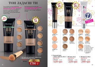 ТОН ЗАДАЄШ ТИ
SPF
15
2742442 02
Fair/Light
2742443 03
Light
2742445 05
Medium
2742451 01
Fair
2742452 02
Fair/Light
2742453 03
Light
2742455 05
Medium
Багатофункціональний BB крем
ДЛЯ БЕЗДОГАННО ГЛАДКОЇ ШКІРИ
З МАТОВИМ ПОКРИТТЯМ, що
одночасно лікує та надає природного
кольору.
Легка кремова текстура забезпечує
проблемній шкірі НАЛЕЖНИЙ ДОГЛЯД
ПРОТЯГОМ УСЬОГО ДНЯ. Допомагає
заспокоїти, пом’якшити, зволожити,
захистити шкіру обличчя, а також
контролювати надлишкове виділення
шкірного жиру.
1
2
179
грн
5,9
ББ
СУПЕРЦІНА310 грн
Будь-який за:
ВВ крем для проблемної шкіри, 35 мл
Матуючий ВВ крем, 35 мл2
1
2742441 01
Fair
SPF
20
2742391 01
Light
2742392 02
Light Medium
2742394 04
Medium Beige
2742395 05
Neutral Beige
2742396 06
Warm Beige
ПРОДУКТІВ
В ОДНОМУ!
•	 УФ-захист
•	 Зволоження
•	 Корекція недоліків
•	 Природне сяйво
•	 Досконалий тон
•	 Пом’якшення
•	 Маскування
дефектів
2742503 03
Light
2742502 02
Fair/Light
2742501 01
Fair
2742504 04
Light/Medium
2742505 05
Medium
SPF
15
3
17,6 ББ700 грн
Будь-який за:
Тональний крем
з ліфтинг-ефектом, 30 мл
529 грн
3
4
7,6 ББ
229 грн
310 грн
ВВ крем, 35 мл
Будь-який за:
4
5
10,0 ББ
BB крем 7 в 1, 40 мл
299 грн
420 грн
Будь-який за:
5
2742341 LF01
Porcelain
2742344 LF04
Soft Ivory
2742347 LF07
Ivory
60 61
 