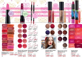 84 85
2737339 13
Deep Coral
2737343 51
Fuchsia
2737348 56
Coral
2737345 53
Cranberry
3,6 ББ
109 грн
Помада для губ
SUPERSHINE, 4,2 г
150 грн
Будь-яка за:
2737061/ 501
Bordeaux silk 2737062/ 502
Emotional orange
2737065/ 505
Fiery red
2737069/ 509
Elegant beige
2737070/ 510
Red for dating
2737071/ 511
Marigold velvet
2737072/ 512
Red wood
2737073/ 513
Summer in Paris
2737077/ 517
My favorite
bordeaux
2737078/ 518
Deep red plum
2737079/ 519
Pink organza
2737080/520
Burgundy days
2737081/ 521
Absolute fuchsia
2737083/ 523
Absolutely coral
2737082/ 522
Golden bronze
2737076/ 516
Tea rose
2737505/05
Invitation
2737507/07
Brilliant
2737508/08
Radiant
2737511/01
Glamorous
2737512/02
Appealing
2737503/03
Blush
2737515/05
Tempting
2737516/06
Seductive
2737517/07
Enchanter
2737514/04
Chaarmer
2737519/09
Fascinating
2737337 11
Party Pink
2737338 12
Orange
2737340 14
Pink Dream
2737341 15
Berry
2737342 16
Mauve
2737344 52
Caramel
2737347 55
Raspberry
2737346 54
Flame
6,3 ББ
189 грн
Матова рідка помада
METALLIC, 4,5 мл
260 грн
Будь-яка за:
249 грн
8,3 ББ
Помада-олівець
TWIST UP, 2,8 г
330 грн
Будь-яка за:
6,3 ББ
189 грн
Глянцева рідка помада
METALLIC, 4,5 мл
260 грн
Будь-яка за:
2737108
008 Magenta
2737107
007 Haute
Burgundy
2737106
006 Desire
2737110
011 Daylight
2737109
010 Soap
Opera
2737102
002 Pale
Pink
2737104
004 Red
Carpet
2737103
003 Urban
Rose
2737101
001 Warm
Nude
2737105
005 Carmen
Dress
2737063/ 503
Pink perfection-
ism
2737064/ 504
Red chocolate
2737066/ 506
Gorgeous bronze
2737068/ 508
Pink bronze
2735042/ SL02
Peach pink
2735041/ SL01
Rosewood
2735043/ SL03
Pink
2735044/ SL05
Crimson
2735045/ SL06
Violet
2735047/ SL08
Rose
2735046/ SL07
Bordeaux
2735048/ SL09
Chocolate
Матова губна помада
EXTREME MATTE, 4 г
270 грн
Будь-яка за:
199 грн
6,6 ББ
Механічний олівець для
губ STYLE MATIC, 0,35 г
Будь-який за:
200 грн
145 грн
4,8 ББ
ГЛЯНЦЕВИЙЕФЕКТ
МАТОВИЙЕФЕКТ
МАТОВИЙЕФЕКТ
ГЛЯНЦЕВИЙЕФЕКТ
МЕРЕХТЛИВЕ
СЯЙВО
ЧУТТЄВИЙ ОБ’ЄМ
ОЛІЯ КУПУАСУ
ЗВОЛОЖУЄ І
ЖИВИТЬ ГУБКИ
М’ЯКА
КРЕМОВА
ТЕКСТУРА ДЛЯ
ІДЕАЛЬНОГО
КОНТУРУ
УНІКАЛЬНІ
ПІГМЕНТИ ДЛЯ
ШИКАРНОГО
МЕТАЛЕВОГО
ЕФЕКТУ
 