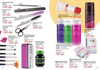 Скляна пилочка для нігтів
2746045
200 грн 4,5 ББ
135 грн
2746015
2746021
2746020
Ножиці для нігтів
2746015
109 грн
3,6 ББ145 грн
2746009
2746046
2746045
Пушер для кутикули
2746020
149 грн
5,0 ББ200 грн
Набір пензлів
для дизайну нігтів
180 грн
129 грн
4,3 ББ
6 шт, 2746021
Пилка для нігтів
24 грн
35 грн 0,8 ББ
2746009
Металева пилочка
для нігтів
210 грн 4,8 ББ
145 грн
2746046
94 95
2711001 2711003
2739516
2703001
2711002
135 грн
Баф полірувальний
чотирьохсторонній
2746012
99 грн
3,3 ББ
2746012
3411001
ідеально для
ламких нігтів,
попереджає появу
пошкоджень
глибоко живить
та зволожує нігті
підходить для лаків
темних відтінків,
перламутрових
та з блискітками
Засіб для зняття
лаку зі спонжем
70 мл, 3411001
80 грн
59 грн
2,0 ББ
149 грн
Спрей для сушіння
лаку, 150 мл
2739516
200 грн 5,0 ББ
14 грн
Подарункова упаковка
2746056 – коробок, 10x10 см
25 грн 0,5 ББ
Засіб для зняття лаку, 125 мл
2711001 – З олією виноградних кісточок
2711002 – З олією Омега
2711003 – З екстрактом орхідеї
99 грн
3,3 ББ135 грн
Будь-який за:
99 грн
3,3 ББ135 грнУніверсальний крем
для рук «Полуниця», 75 мл
2703001
25 грн
35 грн 0,8 ББ
Подарункова упаковка
2746059 – пакет, 28,2x20,5 см
19 грн
30 грн 0,6 ББ
Подарункова упаковка
2746057 – коробок, 19x19 см
2746058 – пакет, 19,5x14,1 см
Будь-яка за:
 