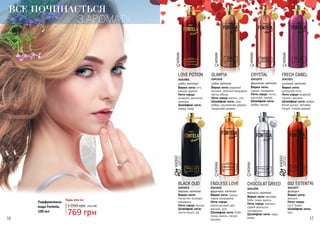 16 17
Парфумована
вода Fontela,
100 мл
східні, квіткові
3541083
LOVE POTION
Верхні ноти: лічі,
півонія, фрезія
Ноти серця:
конвалія, магнолія,
троянда
Шлейфові ноти:
амбра, кедр
3541075
CRYSTAL
Верхні ноти:
гранат, мандарин
Ноти серця: лотос,
магнолія, півонія
Шлейфові ноти:
амбра, мускус
фруктові, квіткові
3541021
Верхні ноти:
цитрусові ноти
Ноти серця: водяний
гіацинт, жасмин
Шлейфові ноти: амбра,
білий мускус, ветивер,
пачулі, тикове дерево
FRECH CANEL
шипрові, квітковісхідні, квіткові
3541024
OLIMPIA
Верхні ноти: водяний
жасмин, зелений мандарин,
квітка імбиру
Ноти серця: ваніль, сіль
Шлейфові ноти: сіра
амбра, кашемірове дерево,
сандалове дерево
ВСЕ ПОЧИНАЄТЬСЯ
З АРОМАТУ...
WOMAN
WOMANWOMAN
WOMAN
WOMAN
WOMAN
3541299
CHOCOLAT GREED
Верхні ноти: ветивер,
боби тонка, ваніль
Ноти серця: жасмин,
гіркий апельсин,
сухофрукти
Шлейфові ноти: кава,
какао
мускусні, квіткові
УНІСЕКСпідходитьдля
чоловіківтажінок
УНІСЕКСпідходитьдля
чоловіківтажінок
3541019
BLACK OUD
Верхні ноти:
пелюстки троянди,
мандарин
Ноти серця: мускус
Шлейфові ноти:
листя пачулі, уд
деревні, квіткові
ENDLESS LOVE
3541022
Верхні ноти: груша,
чорна смородина
Ноти серця:
апельсиновий цвіт,
жасмин, ірис
Шлейфові ноти: боби
тонка, ваніль, пачулі,
праліне
фруктові, квіткові фужерні
3541077
002 ESTENTRI
Верхні ноти:
жасмин
Ноти серця:
Iso E Super
Шлейфові ноти:
ірис
Будь-яка за:
769 грн
1 050 грн 25,6 ББ
 