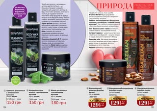 194 195
1
3
2
Засоби для волосся з активованим
вугіллям від DermoFuture – це
безумовно трендові інноваційні
продукти для щоденного догляду за
будь-яким типом волоссям, включаючи
схильне до надмірної жирності.
Насичений колір продуктів не фарбує
волосся та не забруднює ванну. Волосся
глибоко зволожене, ідеально очищене,
шовковисте та наповнене блиском!
Чорне вугілля притягує і поглинає
забруднення, ефективно очищаючи
волосся і шкіру голови, а також надає
антисептичну і протизапальну дію.
Алое стимулює ріст волосся,
попереджає випадіння, активно
бореться з лупою, живить та зволожує
волосини.
Комплекс вітамінів А, Е і F повертає
волоссю природню життєву силу.
Завдяки своїм антиоксидантним
властивостям білий чай захищає від
шкідливої дії УФ-променів та вільних
радикалів.
3 Маска для волосся
з активованим
вугіллям
250 грн 6,0 ББ
180 грн
300 мл, 4016005
1 Шампунь для волосся
з активованим
вугіллям
210 грн 5,0 ББ
150 грн
250 мл, 4001004
2 Кондиціонер для
волосся з активованим
вугіллям
210 грн 5,0 ББ
150 грн
250 мл, 4016004
Не містять
барвників,
парабенів,
мінеральних
олій
Не
забруднюють
шкіру та
ванну
Професійну захисну лінію засобів
Brazilian Keratin було розроблено
для пошкодженого волосся з потребами
у підсиленому зміцненні.
Бажаєш насолоджуватися бездоганно
здоровим, доглянутим і повним блиску
волоссям? Тоді спробуй унікальні рецепти
з багатими бразильськими інгредієнтами.
Олія бразильського горіха зволожує і
глибоко живить пошкоджене волосся.
Екстракт гуарани - дорогоцінної рослини
з тропічних лісів Бразилії - зміцнює прядки
та надає розкішного тривалого блиску.
Кокосова олія, збагачена лауриновою
кислотою і жирними кислотами, живить
шкіру голови та вирівнює волосся,
покращуючи його структуру.
Кератин забезпечує гладкість і красу.
4
Відновлююча маска
Brazilian Keratin
210 грн
250 мл, 4116023
6
5
6
ПРИРОДА ЛЮБИТЬ ТВОЄ
ВОЛОССЯ
Відновлюючий кондиціонер
Brazilian Keratin
210 грн
250 мл, 4116022
5Відновлюючий
шампунь Brazilian
Keratin
210 грн
250 мл, 4101001
4
129
грн
4,3
ББ
СУПЕРЦІНА
129
грн
4,3
ББ
СУПЕРЦІНА
129
грн
4,3
ББ
СУПЕРЦІНА
 