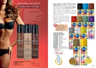 РОЗКІШНИЙ
ЗОЛОТИЙ КОЛІР
З ЗОЛОТИСТИМИ
БЛИСКІТКАМИ
ОРИГІНАЛЬНИЙ
ЗМІШАНИЙ ЕФЕКТ
З БЛИСКІТКАМИ
РІЗНОГО КОЛЬОРУ
Бажаєш швидко і ненадовго створити стильну
яскраву зачіску? Тоді декоративна спрей-фарба
стане для тебе ідеальним рішенням! Унікальна
багатокольорова серія beauty-спреїв AMORE
дозволить легко отримати омріяний колір.
Спрей підходить як для фарбування окремих
прядок, так і для всього об’єму волосся по всій
довжині. Він легко наноситься та змивається
шампунем без зусиль.
КРАСИВА ЗАСМАГА
В БУДЬ-ЯКУ ПОГОДУ
•	 миттєво вирівнює тон, забезпечує
привабливий вигляд шкіри і бездоганне
покриття
•	 приховує будь-які недосконалості та дефекти
(вени, шрами, веснянки, темні плями і т.ін.)
•	 відмінно зволожує, роблячи шкіру
бархатистою та гладенькою
•	 водостійка формула прекрасно тримається
навіть у спекотну погоду
•	 швидко наноситься та легко змивається
водою з милом
•	 зручно носити з собою
Будь-який за:
250 грн
179 грн
6,0 ББ
1 2 3
4
Тонуючий спрей для тіла, 75 мл
4810002 – Coco souffle
4810004 – Nude
4810005 – Rich espresso
1
2
3
5 6
7 8 9 10
1311 12
1514
4818001 – Чорний
4818002 – Блакитний
4818003 – Мідний
4818004 – Вогняний червоний
4818005 – Золотий
4818006 – Зелений
4818008 – Фіолетовий
4818009 – Срібний
4818010 – Білий
4818011 – Жовтий
4818012 – Гліттерний золотий
4818013 – Гліттерний мікс кольорів
4
8
12
Тонуючий спрей для
волосся Amore, 150 мл
5
9
13
14
15
6
10
7
11
Будь-який за:
150 грн 3,3 ББ
99 грн
228 229
Щоб спрей краще
тримався, після нанесення
підсуши волосся феном.
Рекомендуємо змивати
перед сном для запобігання
фарбування тканин.
деталі на
с. 209
Тепер ти можеш постійно експери-
ментувати і змінювати образи, не
завдаючи шкоди волоссю. Міксуй
насичені кольори, додавай гліттер-
ного блиску, змінюйся і привертай
захоплені погляди!
 