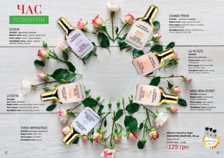 22 23
LA VE ESTE
Верхні ноти: груша, чорна
смородина
Ноти серця: апельсиновий
цвіт, жасмин, ірис
Шлейфові ноти: боби тонка,
ваніль, пачулі, праліне
3541059
фруктові, квіткові
Жіноча туалетна вода
KREASYON CREATION, 20 мл
Будь-яка за:
175 грн
129 грн
4,3 ББ
ANGE MON SECRET
Верхні ноти: італійський
лимон, журавлина
Ноти серця: біла півонія,
водяна лілія, жасмин
Шлейфові ноти: деревина
світлого дерева, пачулі
квіткові3541058
CHANGE FRESH
Верхні ноти: кедр, цитрусові ноти
Ноти серця: водяний гіацинт, жасмин,
рожевий перець
Шлейфові ноти: амбра, білий мускус,
пачулі, дерево тика, ірис
3541061 квіткові, шипрові
EFORYA
Верхні ноти: хурма, гранат, зелені ноти
Ноти серця: лотос, чорна орхідея
Шлейфові ноти: амбра, червоне
дерево, фіалка, мускус
3541043 фруктові, квіткові
LA’DO’RE
Верхні ноти: магнолія, груша, диня, персик
Ноти серця: тубероза, слива, фіалка
Шлейфові ноти: ваніль, кедр, мускус
3541060
фруктові, квіткові
THREE IMPERATRICE
Верхні ноти: кавун, ківі
Ноти серця: цикламен
Шлейфові ноти: мускус
3541055 квіткові, акватичні
ЧАС
РОЗКВІТАТИ
деталі акції
на с.17
 