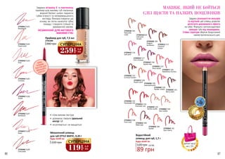 86 87
2735022/ 216
Soft pink
2735021/ 211
Classical
brown
2735020/ 205
Elegant
bordeaux
2735019/202
Soft pink
brown
2735018/ 201
Naturally
nude
2735023/ 217
Chic crimson
2735024/ 218
Stylish lilac
2735025/ 219
Rose wood
2735057/ 220
Rebellious fuchsia
2735026/ 222
Crimson brown
2735027/ 226
Peach coral
2735028/ 228
Saturated pink
2735058/ 229
Tender cream
2735030/ 232
Passionate red
2735062/ 239
Misty rosy
2735063/ 240
Sunset 2735064/ 241
Sour cherry
2735031/ 233
Dramatic red 2735059/ 234
Vanilla soufle 2735060/ 236
Nut cookie
2735061/ 238
Pure rose
2735029/ 231
Berry stain
Водостійкий
олівець для губ, 1,7 г
89 грн
120 грн 3,0 ББ
Будь-який за:
Завдяки різноманіттю кольорів
та відтінків цей олівець дозволяє
досягнути дивовижного ефекту
на губах. Формула з антиоксидантами
захищає губи від пошкоджень.
Стійка структура зберігає бездоганний
макіяж протягом всього дня.
•	 м’яка кремова текстура
•	 допомагає створити ідеальний
контур губ
•	 не розтікається і не змащується
Праймер для губ, 7,5 мл
390 грн
2742284
2735042/ SL02
Peach pink
2735041/ SL01
Rosewood
2735043/ SL03
Pink
2735044/ SL05
Crimson
2735045/ SL06
Violet
2735047/ SL08
Rose
2735046/ SL07
Bordeaux
М’ЯКА
КРЕМОВА
ТЕКСТУРА ДЛЯ
ІДЕАЛЬНОГО
КОНТУРУ
Завдяки вітаміну Е та пантенолу,
праймер для макіяжу губ підтримує
водний баланс шкіри, надаючи
губам м’якості та неперевершеного
вигляду. Використовуючи цю
основу, ви легко нанесете губну
помаду і створите стійкий та
вражаючий макіяж.
НЕЗАМІННИЙ ДЛЯ МАТОВОГО
МАКІЯЖУ ГУБ!
Механічний олівець
для губ STYLE MATIC, 0,35 г
Будь-який за:
220 грн
119
грн
3,9
ББ
СУПЕРЦІНА
259
грн
8,6
ББ
СУПЕРЦІНА
МАКІЯЖ, ЯКИЙ НЕ БОЇТЬСЯ
СЛІЗ ЩАСТЯ ТА ПАЛКИХ ПОЦІЛУНКІВ
деталі акції
на с.55
2735048/ SL09
Chocolate
 