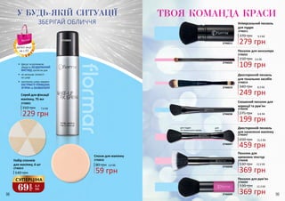 98 99
2720001
229 грн
310 грн 7,6 ББ
Спрей для фіксації
макіяжу, 75 мл
2720001
•	 фіксує та допомагає
зберегти БЕЗДОГАННИЙ
ВИГЛЯД протягом дня
•	 не залишає липкості
на шкірі
•	 заспокоює шкіру завдяки
ЕКСТРАКТУ РОМАШКИ,
ОГІРКА та БІСАБОЛОЛУ
140 грн
Набір спонжів
для макіяжу, 6 шт
2746014
69
грн
2,3
ББ
СУПЕРЦІНА
59 грн
2,0 ББ80 грн
Спонж для макіяжу
2746010
Двосторонній пензель
для тональних засобів
2746019
340 грн
249 грн
8,3 ББ2746019
2746048
2746035
2746011
12,3 ББ530 грн
Пензлик для рум’ян
2746049
369 грн
Скошений пензлик для
корекції та рум’ян
2746038
199 грн
275 грн 6,6 ББ2746038
2746047
2746049
Пензлик для
кремових текстур
12,3 ББ530 грн
369 грн
2746048
для
рум’ян
для пудри
та тонального крему
459 грн
650 грн
Двосторонній пензель
для нанесення макіяжу
2746047
ТВОЯ КОМАНДА КРАСИУ БУДЬ-ЯКІЙ СИТУАЦІЇ
ЗБЕРІГАЙ ОБЛИЧЧЯ
370 грн
279 грн
9,3 ББ
Універсальний пензель
для пудри
2746011
Пензлик для консилера
109 грн
3,6 ББ150 грн
2746035
15,3 ББ
деталі акції
на с.55
 