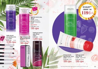 100 101*до складу набору входять крем для рук та засіб для зняття лаку зі с. 101
НАБІР*
лише за
3,9
ББ119
грн
2746021
Набір пензлів
для дизайну нігтів
180 грн
135 грн
4,5 ББ
6 шт, 2746021
2739516
2746012
149 грн
Спрей для сушіння
лаку, 150 мл
2739516
200 грн 5,0 ББ
Засіб для зняття лаку,
125 мл
2711001 – З олією
виноградних кісточок
2711003 – З екстрактом
орхідеї
99 грн
3,3 ББ135 грн
Будь-який за:
2711001
2711003
2703001
2711002
ідеально для
ламких нігтів,
попереджає появу
пошкоджень
глибоко живить
та зволожує нігтіпідходить для лаків
темних відтінків,
перламутрових
та з блискітками
Засіб для зняття
лаку, 125 мл
2711002 – З олією Омега
99 грн
3,3 ББ135 грн
Універсальний
крем для рук, 75 мл
2703001 – Полуниця
99 грн
3,3 ББ135 грн
135 грн
Баф полірувальний
чотирьохсторонній
2746012
99 грн
3,3 ББ
деталі акції
на с.55
 