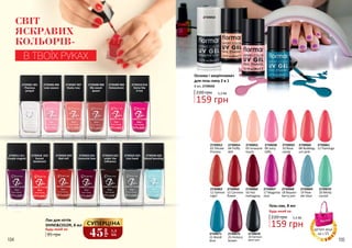 2739306 006
Love season
2739308 008
My sweet
queen
2739309 009
Honeymoon
2739307 007
Dusty rose
2739311 011
Purple magnet
2739318 018
Sunset
boulevard
2739322 022
Immortal love
2739301 001
Precious
jonquil
2739325 025
Iron hand
2739326 026
Mood boosting
2739320 020
Red mill
2739323 023
under the
influence
2739310 010
Some like
it hot
Лак для нігтів
SHINECOLOR, 8 мл
Будь-який за:
95 грн
СВІТ
ЯСКРАВИХ
КОЛЬОРІВ-
В ТВОЇХ РУКАХ
104 105
2739052
02 Dlicate
Prncess
2739065
15 Carmine
flower
2739054
04 Fluffy
doll
2739060
08 Bubbleg-
um pink
2739061
11 Flamingo
2739062
12 Salmon
nigiri
2739055
05 Innocent
touch
2739058
09 Juicy
taffy
2739059
10 Rose
candy
2739066
16 Hot
mahogany
2739067
17 Magenta
rose
2739069
19 Pow-
der blue
2739071
21 Bondi
blue
2739068
18 Boysen-
berry jam
2739070
20 Minty
coctail
2739075
25 Hickory
brown
2739050
Основа і закріплювач
для гель-лаку 2 в 1
8 мл, 2739050
220 грн 5,3 ББ
159 грн
45
грн
1,5
ББ
СУПЕРЦІНА
Гель-лак, 8 мл
Будь-який за:
220 грн 5,3 ББ
159 грн деталі акції
на с.552739076
26 Damson
plum jam
 