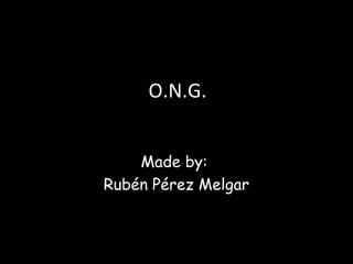 O.N.G.
Made by:
Rubén Pérez Melgar
 