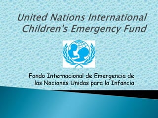 Fondo Internacional de Emergencia de
  las Naciones Unidas para la Infancia
 