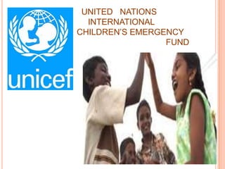 UNITED NATIONS
  INTERNATIONAL
CHILDREN’S EMERGENCY
                 FUND
 