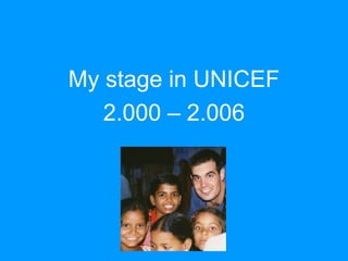 My stage in UNICEF 2.000 – 2.006 