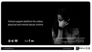 Virtual support platform for online,
physical and mental abuse victims
contact@bullyid.org www.bullyid.org
Agita Pasaribu
Founder & Executive Director - Bullyid App
 