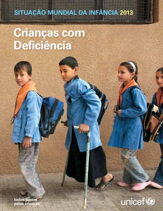 Crianças com
Deficiência
SITUAÇÃO MUNDIAL DA INFÂNCIA 2013
todos juntos
pelas crianças
 