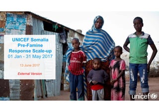 UNICEF Somalia
Pre-Famine
Response Scale-up
01 Jan - 31 May 2017
13 June 2017
External Version
 