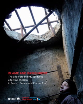 BLAME AND BANISHMENT
The underground HIV epidemic
a ecting children
in Eastern Europe and Central Asia
 