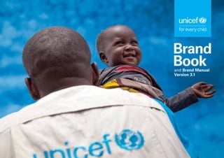 UNICEF Brand Book and Brand Manual Version 3.1 1
and Brand Manual
Version 3.1
Brand
Book
 