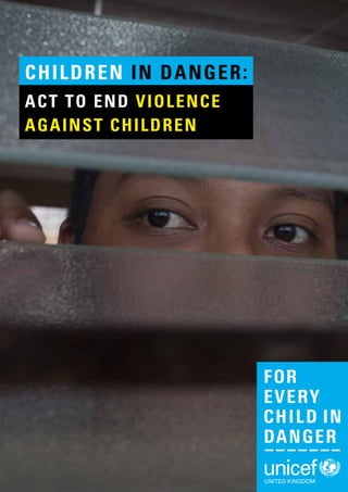 children in danger: 
Act to end violence 
against children 
Children in Danger: Act to end violence against children 1 
 