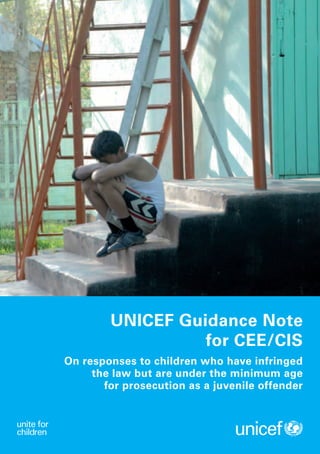 UNICEF Guidance Note
                  for CEE/CIS
On responses to children who have infringed
     the law but are under the minimum age
       for prosecution as a juvenile offender
 