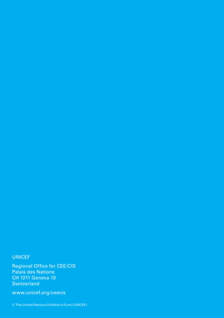 UNICEF
Regional Office for CEE/CIS
Palais des Nations
CH 1211 Geneva 10
Switzerland
www.unicef.org/ceecis

© The United Nations Children’s Fund (UNICEF)
 