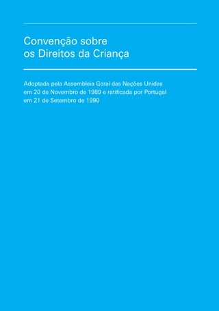 Convenção sobre
os Direitos da Criança
Adoptada pela Assembleia Geral das Nações Unidas
em 20 de Novembro de 1989 e ratificada por Portugal
em 21 de Setembro de 1990
 