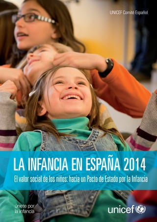 Elvalorsocialdelosniños:haciaunPactodeEstadoporlaInfancia
LA INFANCIA EN ESPAÑA 2014
únete por
la infancia
UNICEF Comité Español
 
