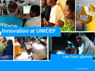 Innovation at UNICEF



                       Laila Takeh @spirals
 