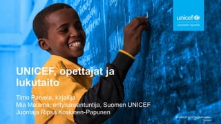 © UNICEF/UN074420/Knowles-
Coursin
UNICEF, opettajat ja
lukutaito
1
Timo Parvela, kirjailija
Mia Malama, erityisasiantuntija, Suomen UNICEF
Juontaja Ripsa Koskinen-Papunen
 